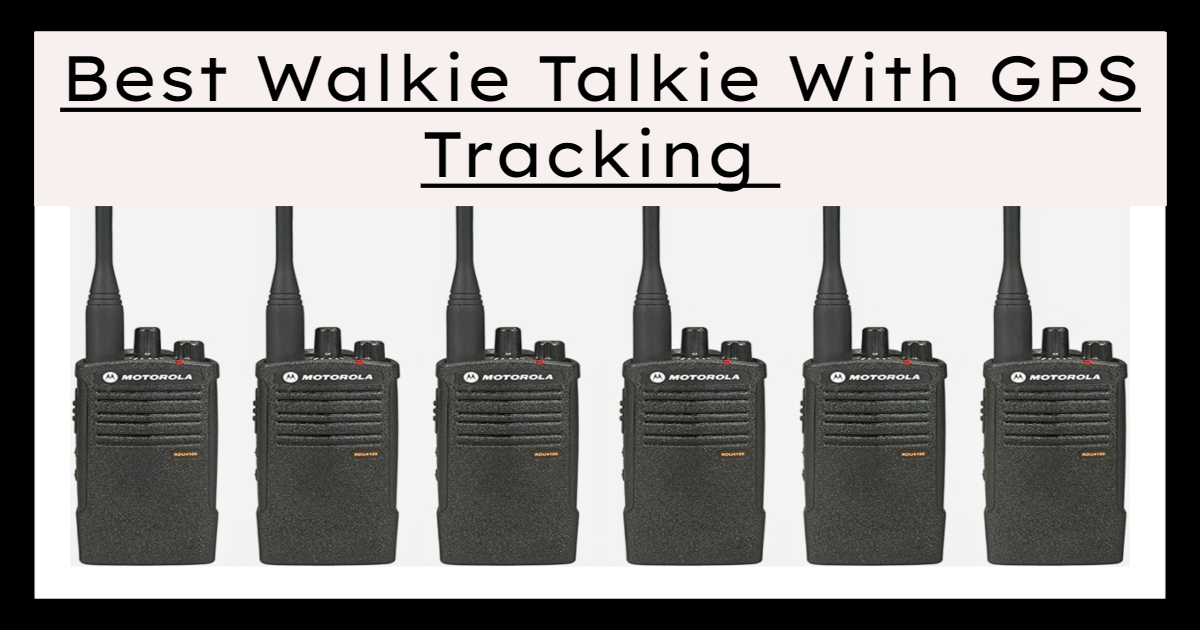 Best Walkie Talkie with GPS Tracking