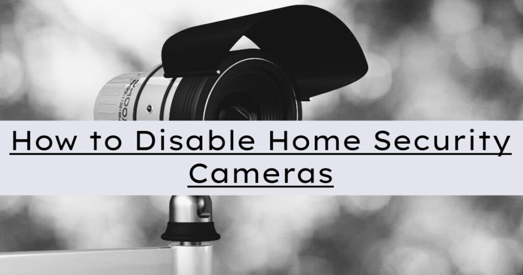 How to Disable Home Security Cameras