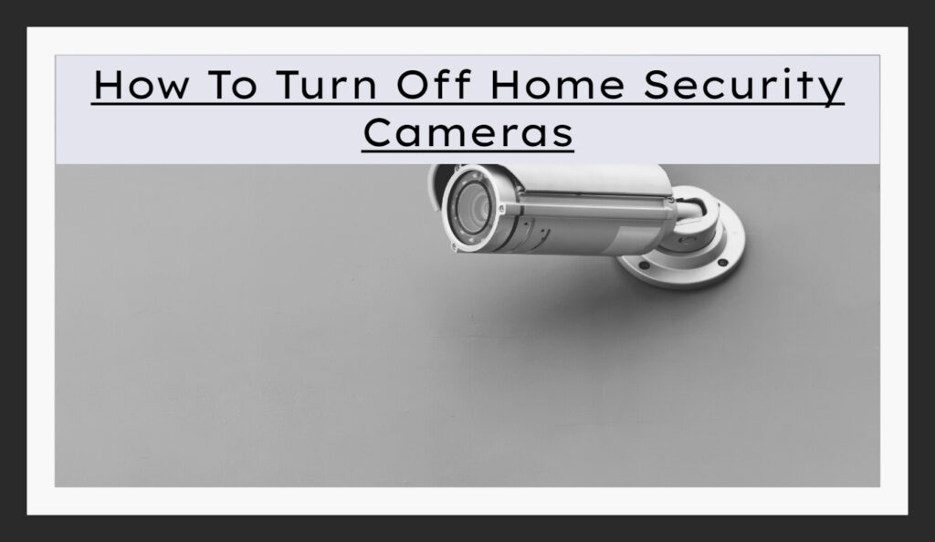 How To Turn Off Home Security Cameras