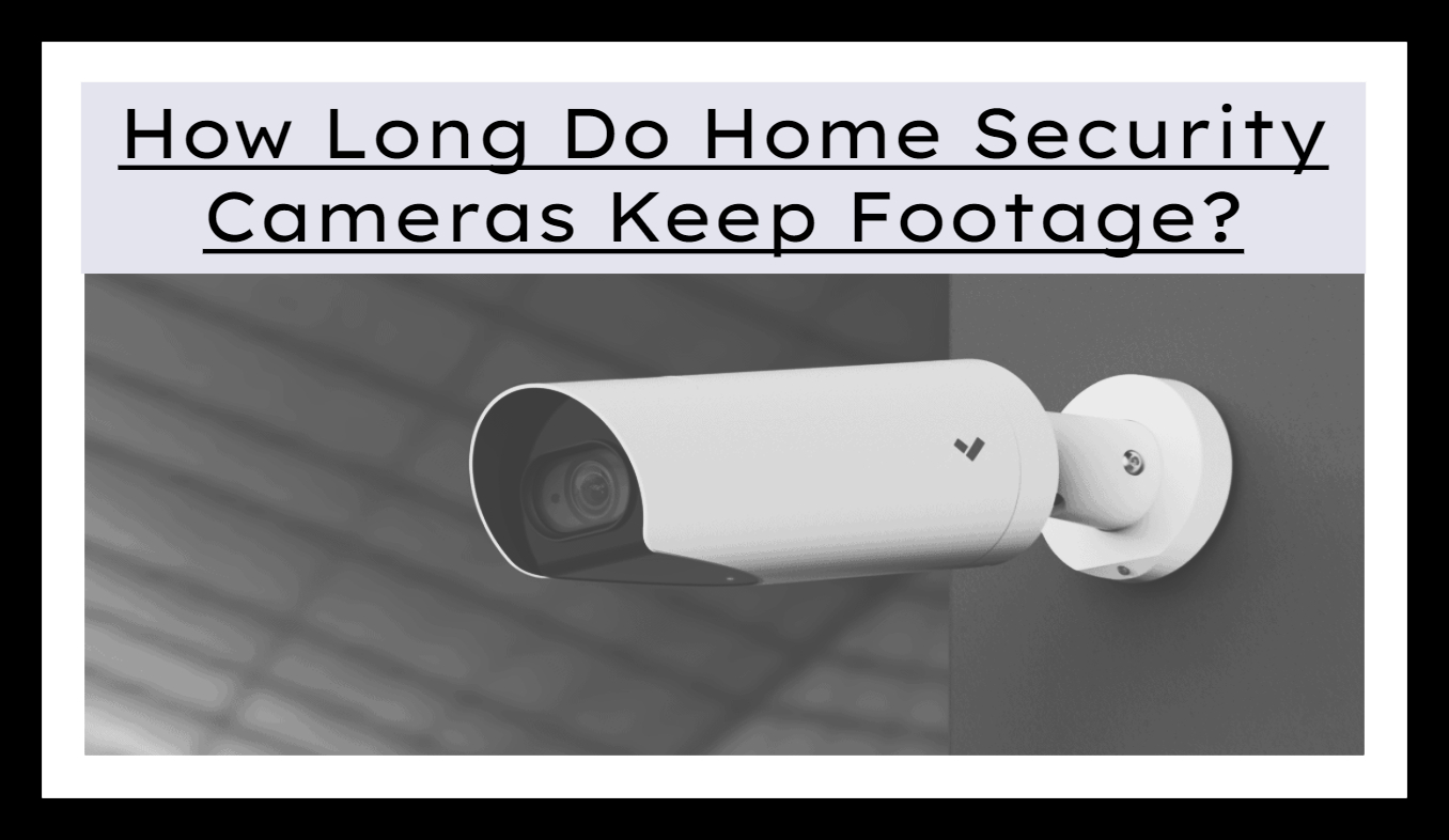 How Long Do Home Security Cameras Keep Footage?