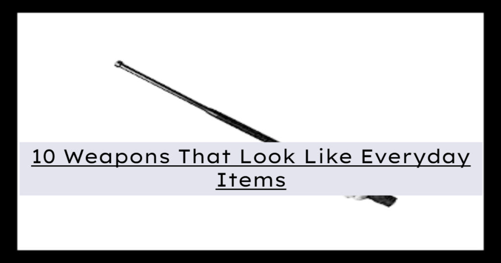 10 Weapons that Look Like Everyday Items