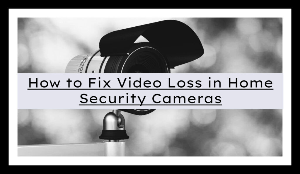 How to Fix Video Loss in Home Security Cameras