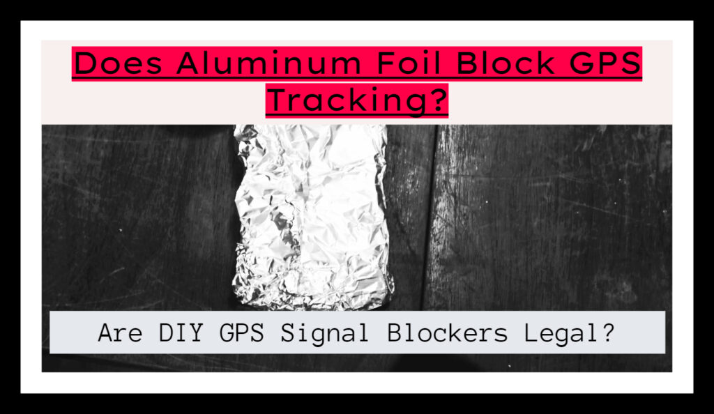 Does Aluminum Foil Block GPS Tracking?