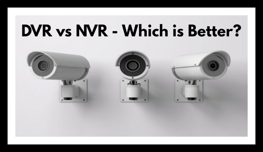 DVR vs NVR - Which is Better?