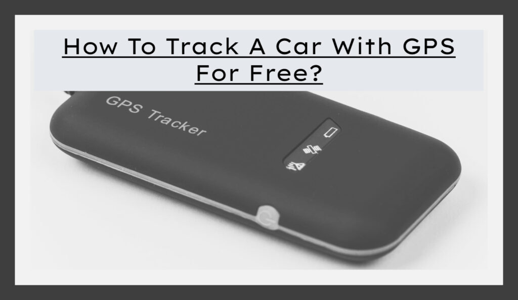 How To Track A Car With GPS For Free?