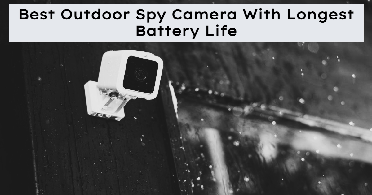 Best Outdoor Spy Camera with Longest Battery Life